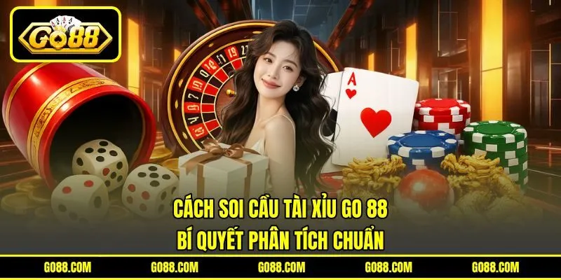Cách Soi Cầu Tài Xỉu GO 88 - Bí Quyết Phân Tích Chuẩn