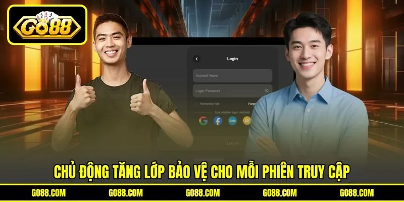 Chủ động tăng lớp bảo vệ cho mỗi phiên truy cập