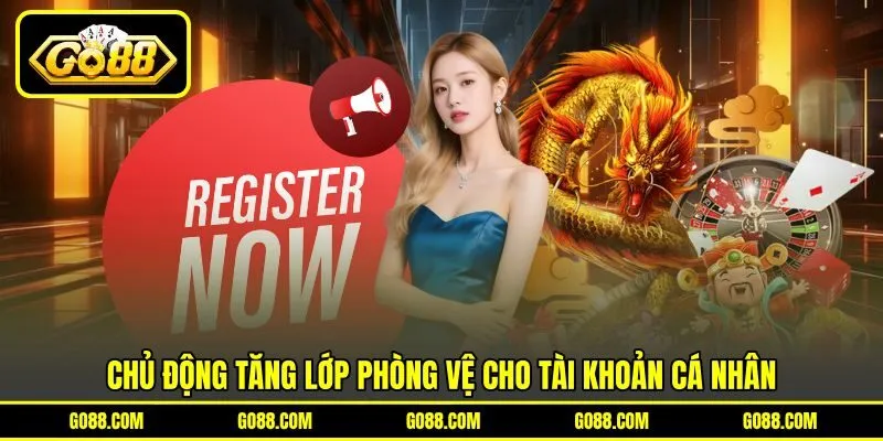 Chủ động tăng lớp phòng vệ cho tài khoản cá nhân Chủ động tăng lớp phòng vệ cho tài khoản cá nhân