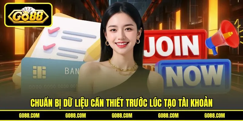 Chuẩn bị dữ liệu cần thiết trước lúc tạo tài khoản Chuẩn bị dữ liệu cần thiết trước lúc tạo tài khoản