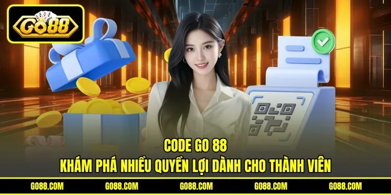 Code GO 88 - Khám Phá Nhiều Quyền Lợi Dành Cho Thành Viên