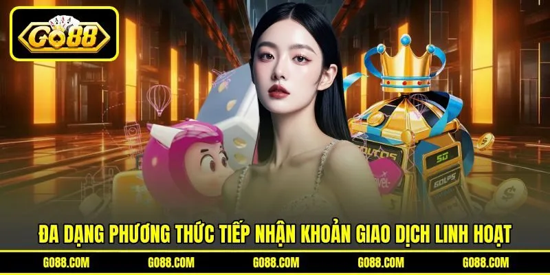 Đa dạng phương thức tiếp nhận khoản giao dịch linh hoạt Đa dạng phương thức tiếp nhận khoản giao dịch linh hoạt
