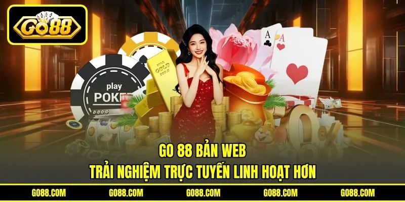 GO 88 Bản Web - Trải Nghiệm Trực Tuyến Linh Hoạt Hơn