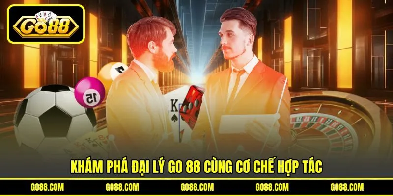 Khám phá đại lý GO 88 cùng cơ chế hợp tác