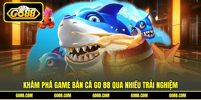 Khám phá game bắn cá GO 88 qua nhiều trải nghiệm
