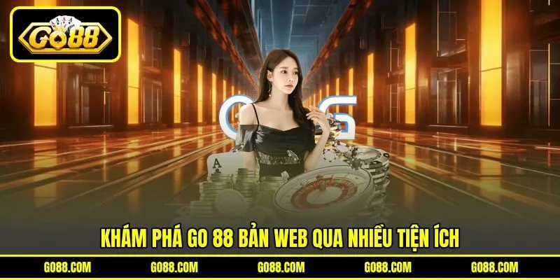 Khám phá GO 88 bản web qua nhiều tiện ích