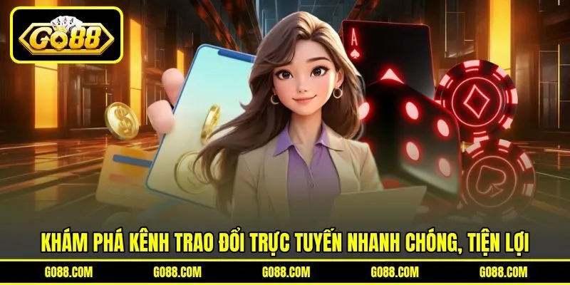 Khám phá kênh trao đổi trực tuyến nhanh chóng, tiện lợi