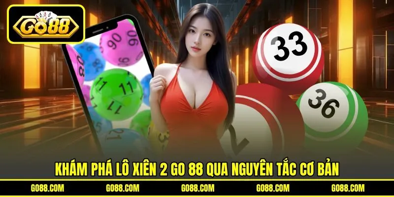 Khám phá lô xiên 2 GO 88 qua nguyên tắc cơ bản