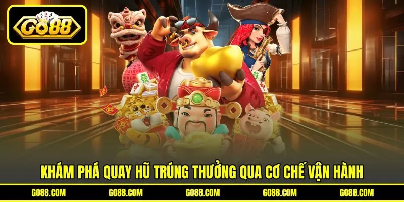 Khám phá quay hũ trúng thưởng qua cơ chế vận hành