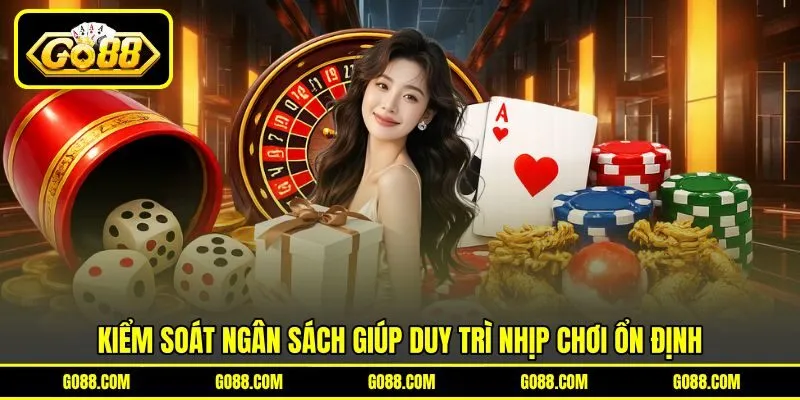 Kiểm soát ngân sách giúp duy trì nhịp chơi ổn định