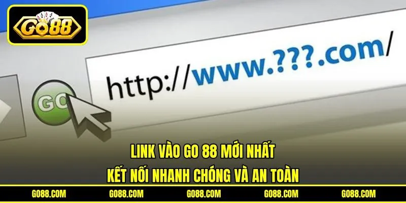 Link Vào GO 88 Mới Nhất - Kết Nối Nhanh Chóng Và An Toàn
