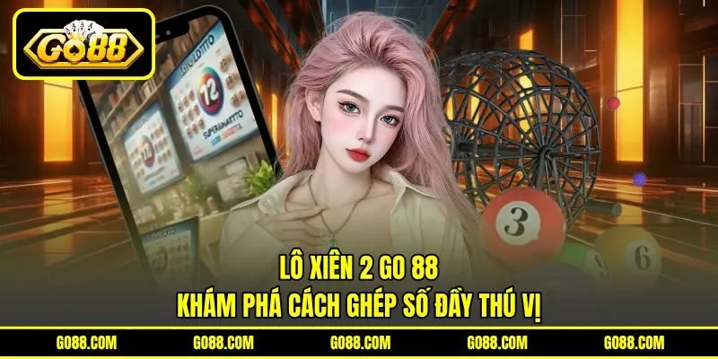 Lô Xiên 2 GO 88 - Khám Phá Cách Ghép Số Đầy Thú Vị