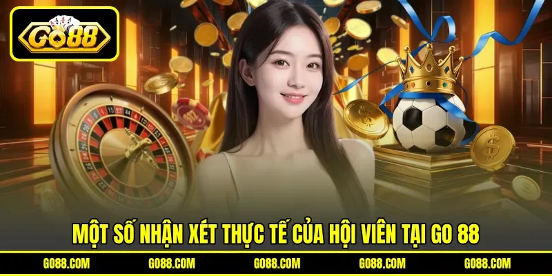 Một số nhận xét thực tế của hội viên tại GO 88