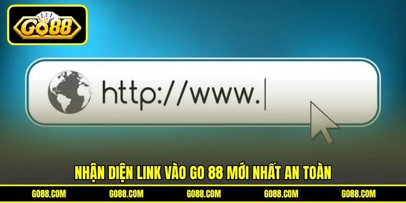 Nhận diện link vào GO 88 mới nhất an toàn