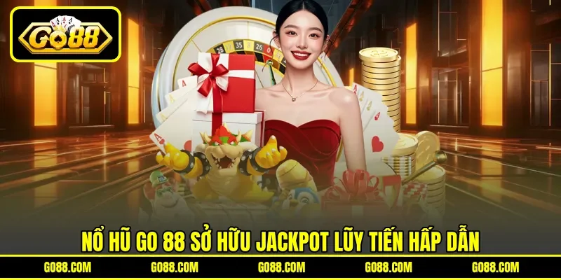 Nổ hũ GO 88 sở hữu jackpot lũy tiến hấp dẫn