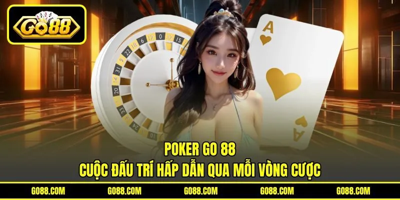 Poker GO 88 - Cuộc Đấu Trí Hấp Dẫn Qua Mỗi Vòng Cược