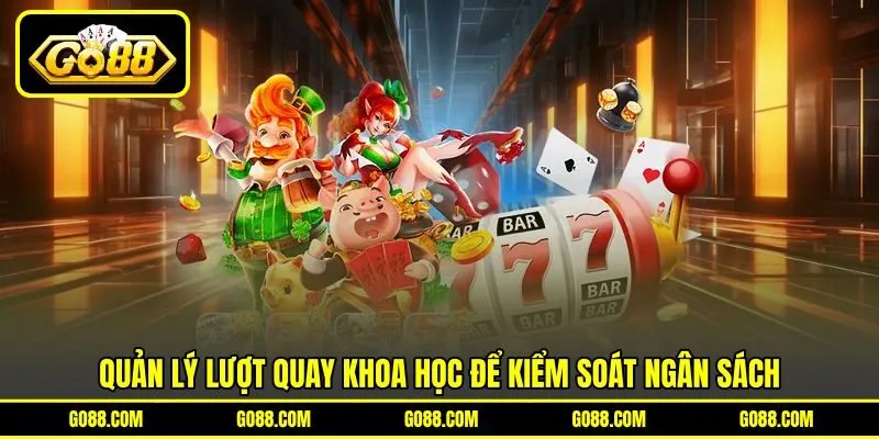 Quản lý lượt quay khoa học để kiểm soát ngân sách