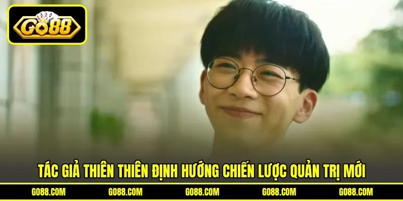 Tác giả Thiên Thiên định hướng chiến lược quản trị mới