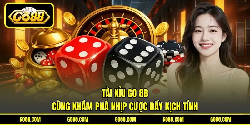 Tài Xỉu GO 88 - Cùng Khám Phá Nhịp Cược Đầy Kịch Tính