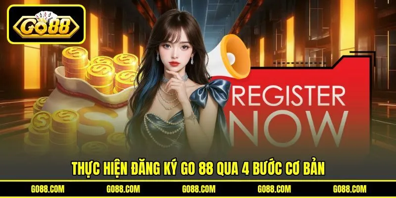 Thực hiện đăng ký GO 88 qua 4 bước cơ bản Thực hiện đăng ký GO 88 qua 4 bước cơ bản
