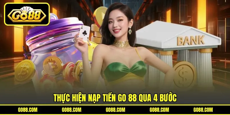 Thực hiện nạp tiền GO 88 qua 4 bước Thực hiện nạp tiền GO 88 qua 4 bước