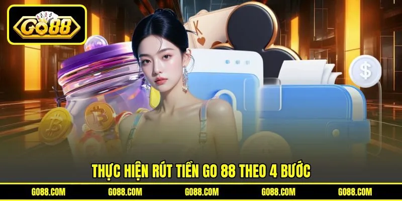 Thực hiện rút tiền GO 88 theo 4 bước Thực hiện rút tiền GO 88 theo 4 bước