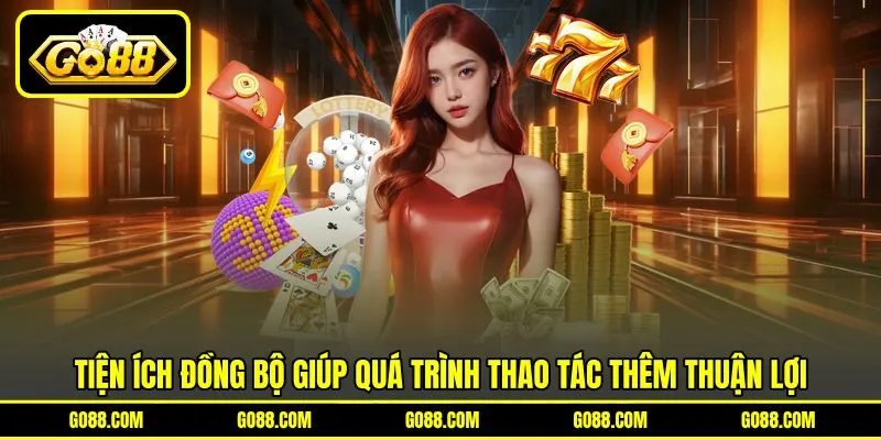 Tiện ích đồng bộ giúp quá trình thao tác thêm thuận lợi