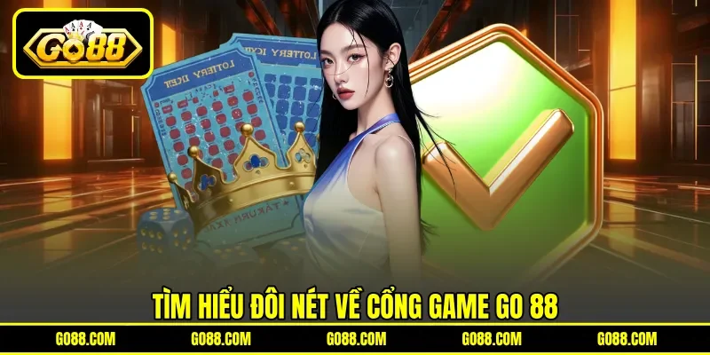 Tìm hiểu đôi nét về cổng game GO 88