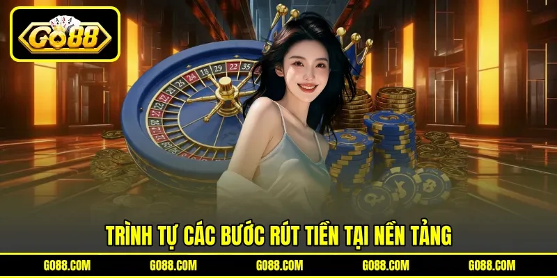Trình tự các bước rút tiền tại nền tảng